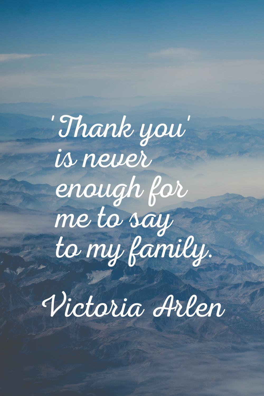 'Thank you' is never enough for me to say to my family.