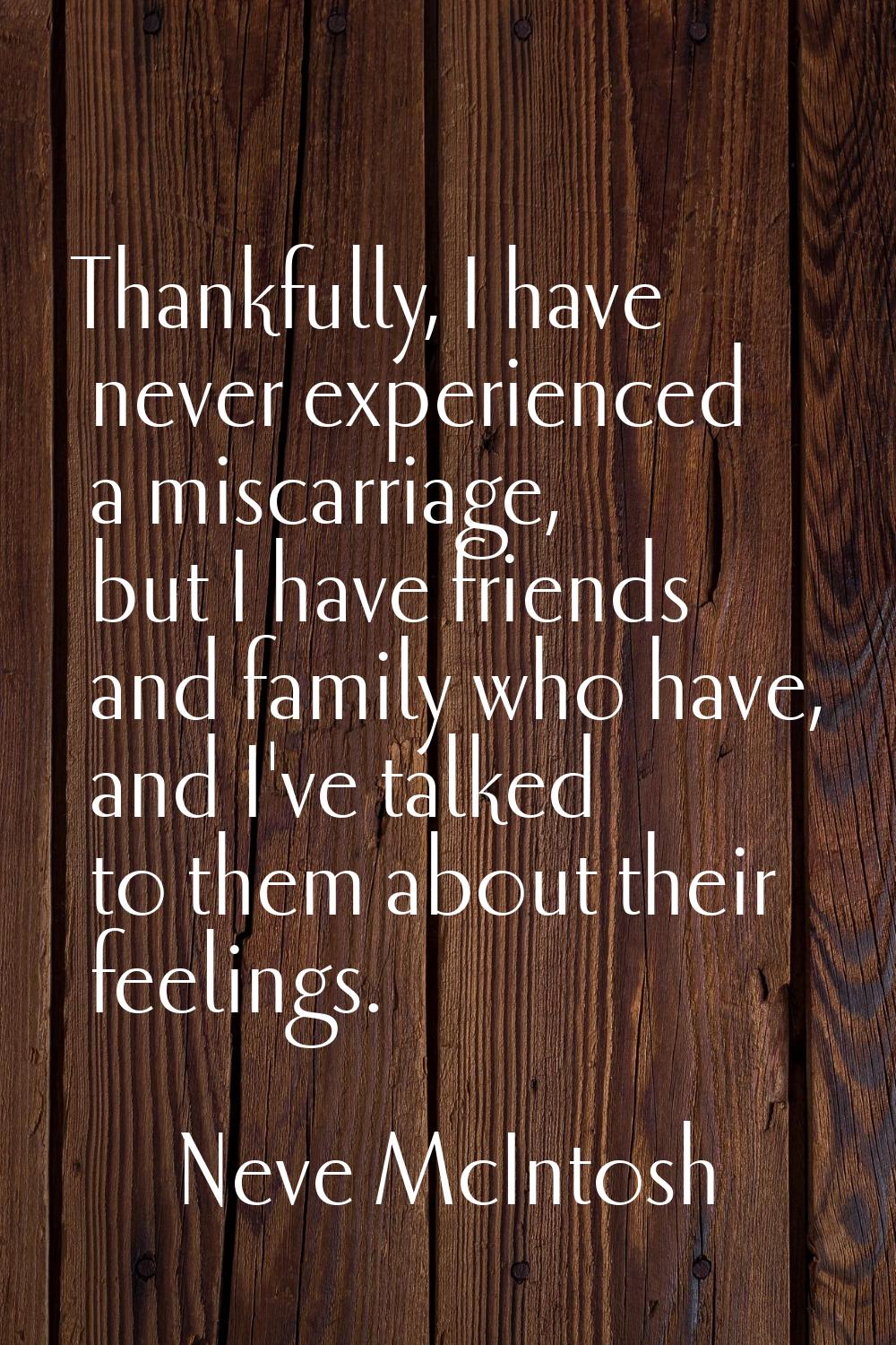 Thankfully, I have never experienced a miscarriage, but I have friends and family who have, and I'v