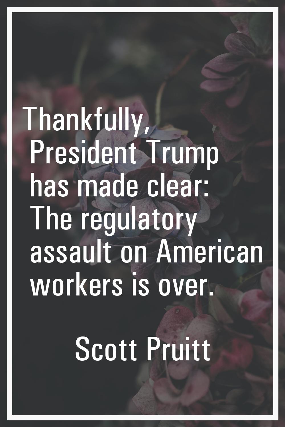 Thankfully, President Trump has made clear: The regulatory assault on American workers is over.