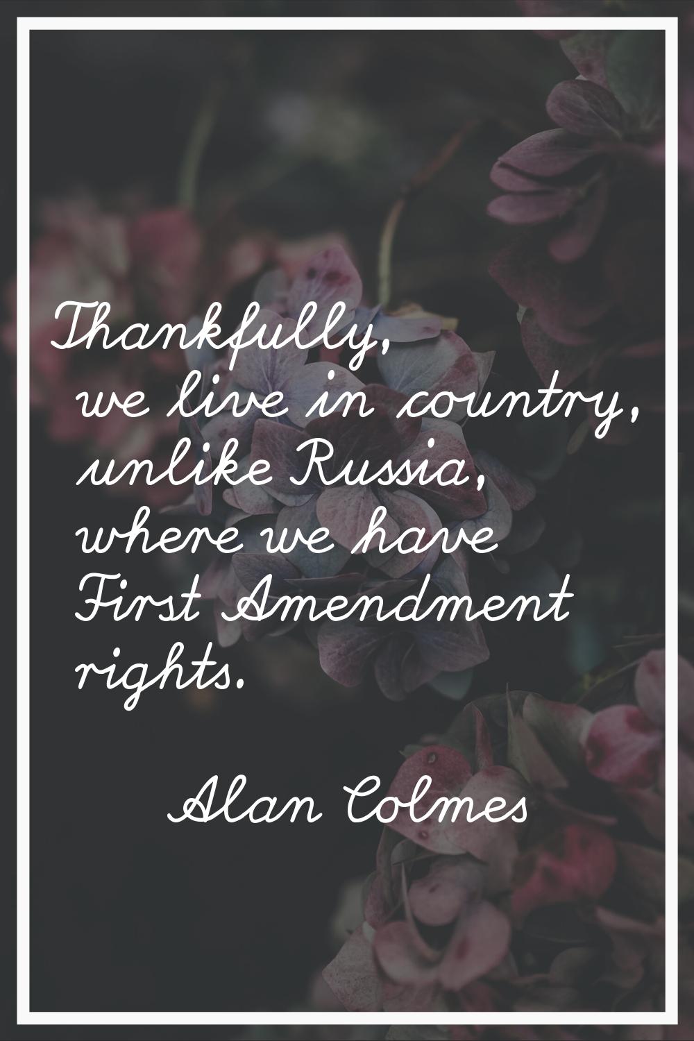 Thankfully, we live in country, unlike Russia, where we have First Amendment rights.