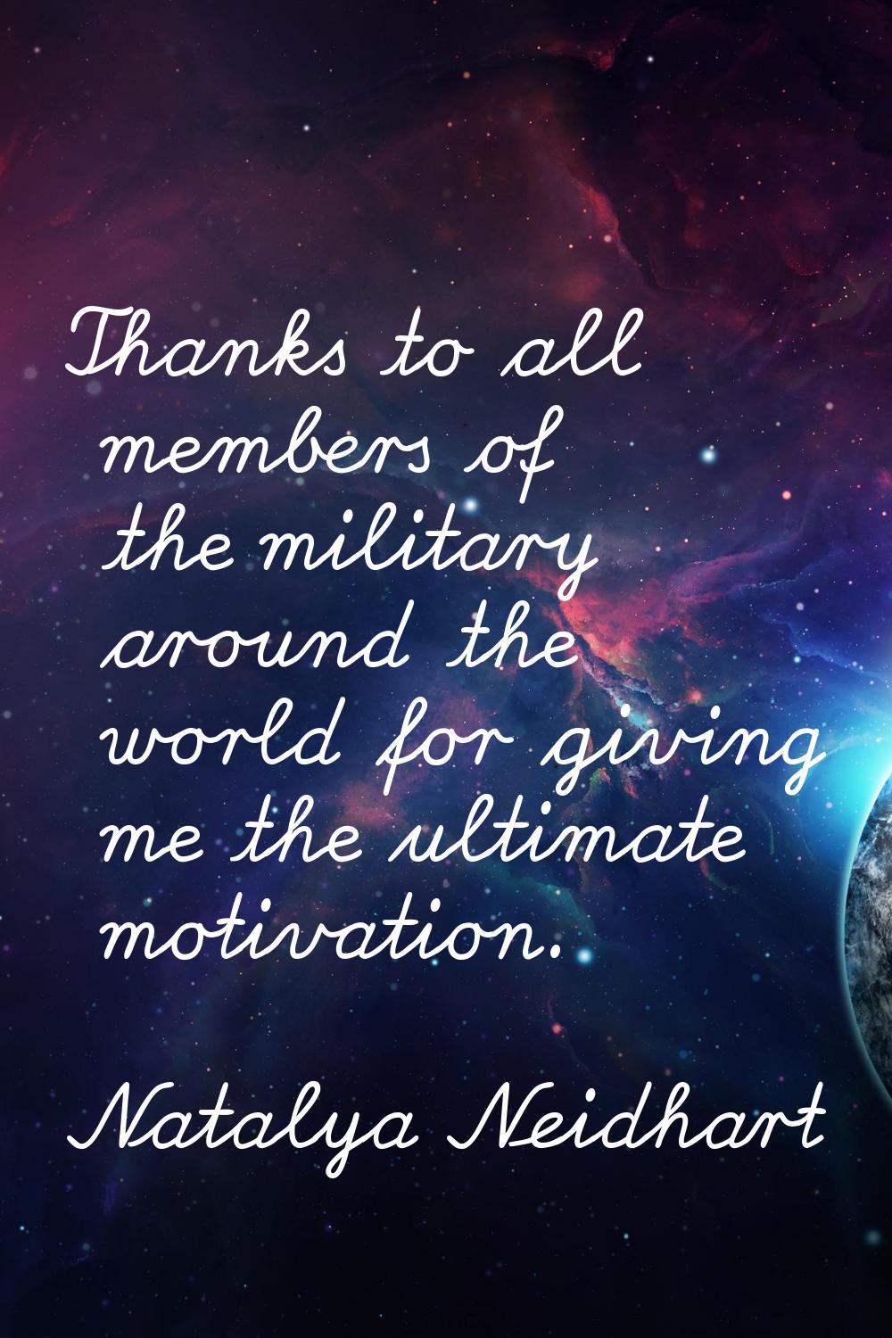 Thanks to all members of the military around the world for giving me the ultimate motivation.