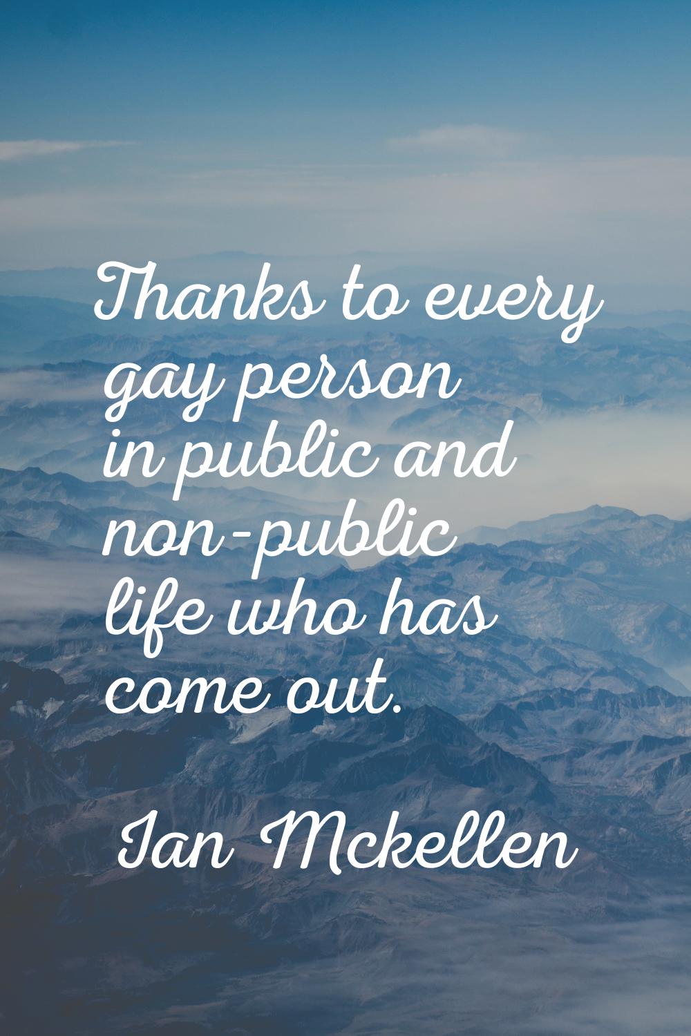 Thanks to every gay person in public and non-public life who has come out.