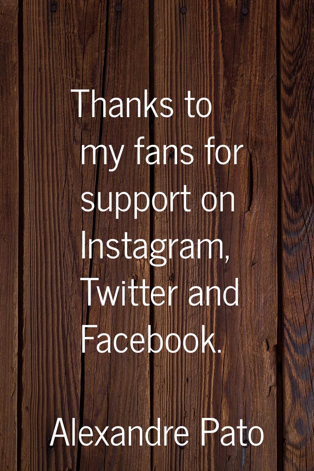 Thanks to my fans for support on Instagram, Twitter and Facebook.