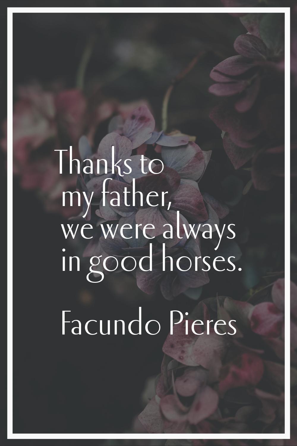 Thanks to my father, we were always in good horses.