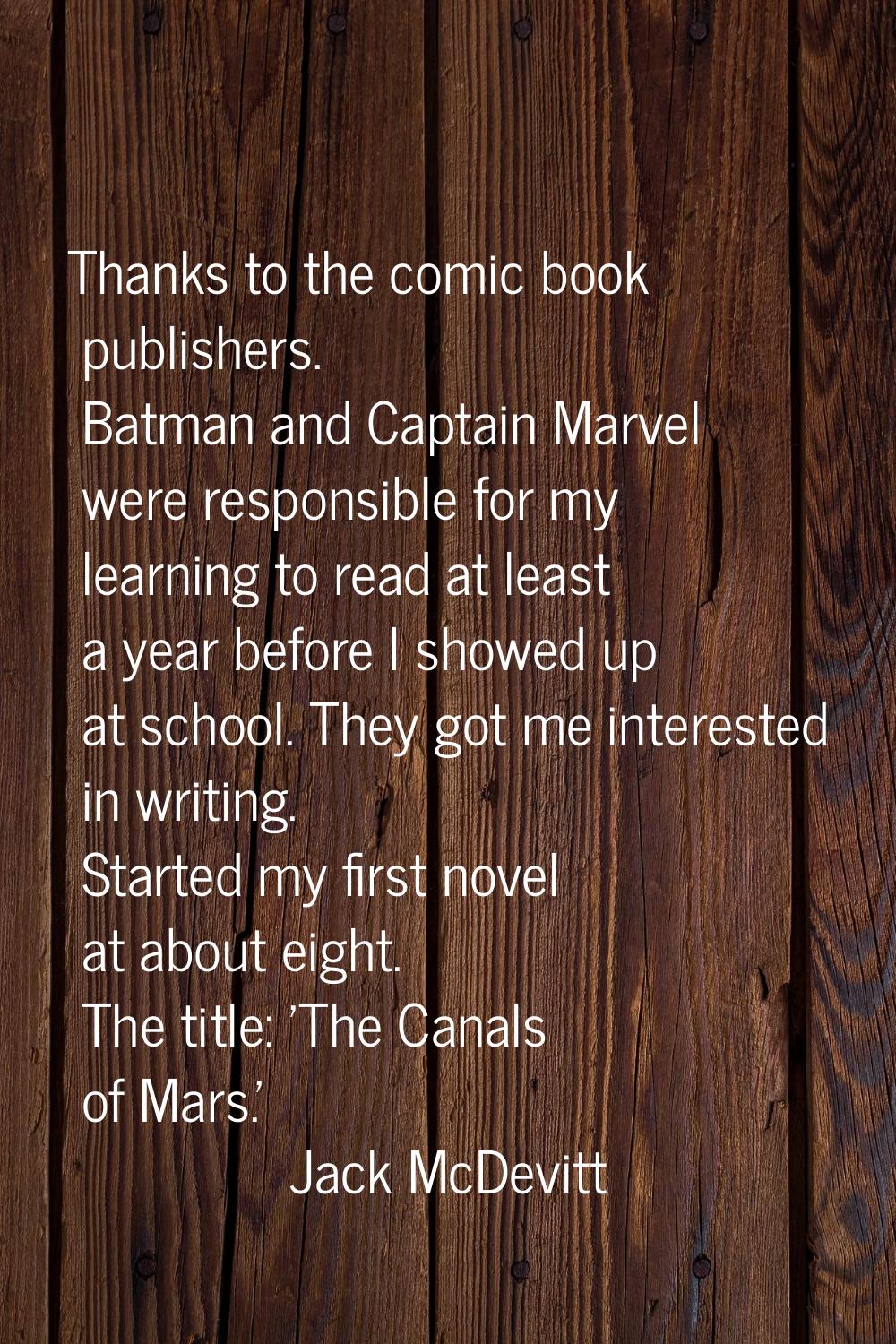 Thanks to the comic book publishers. Batman and Captain Marvel were responsible for my learning to 