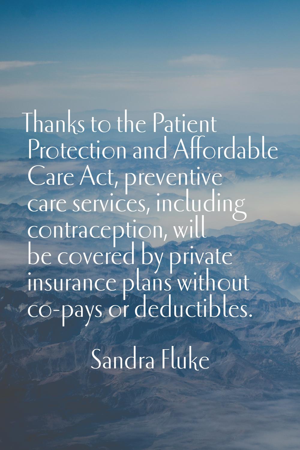 Thanks to the Patient Protection and Affordable Care Act, preventive care services, including contr