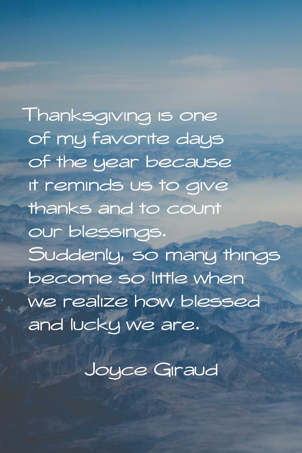 Thanksgiving is one of my favorite days of the year because it reminds us to give thanks and to cou