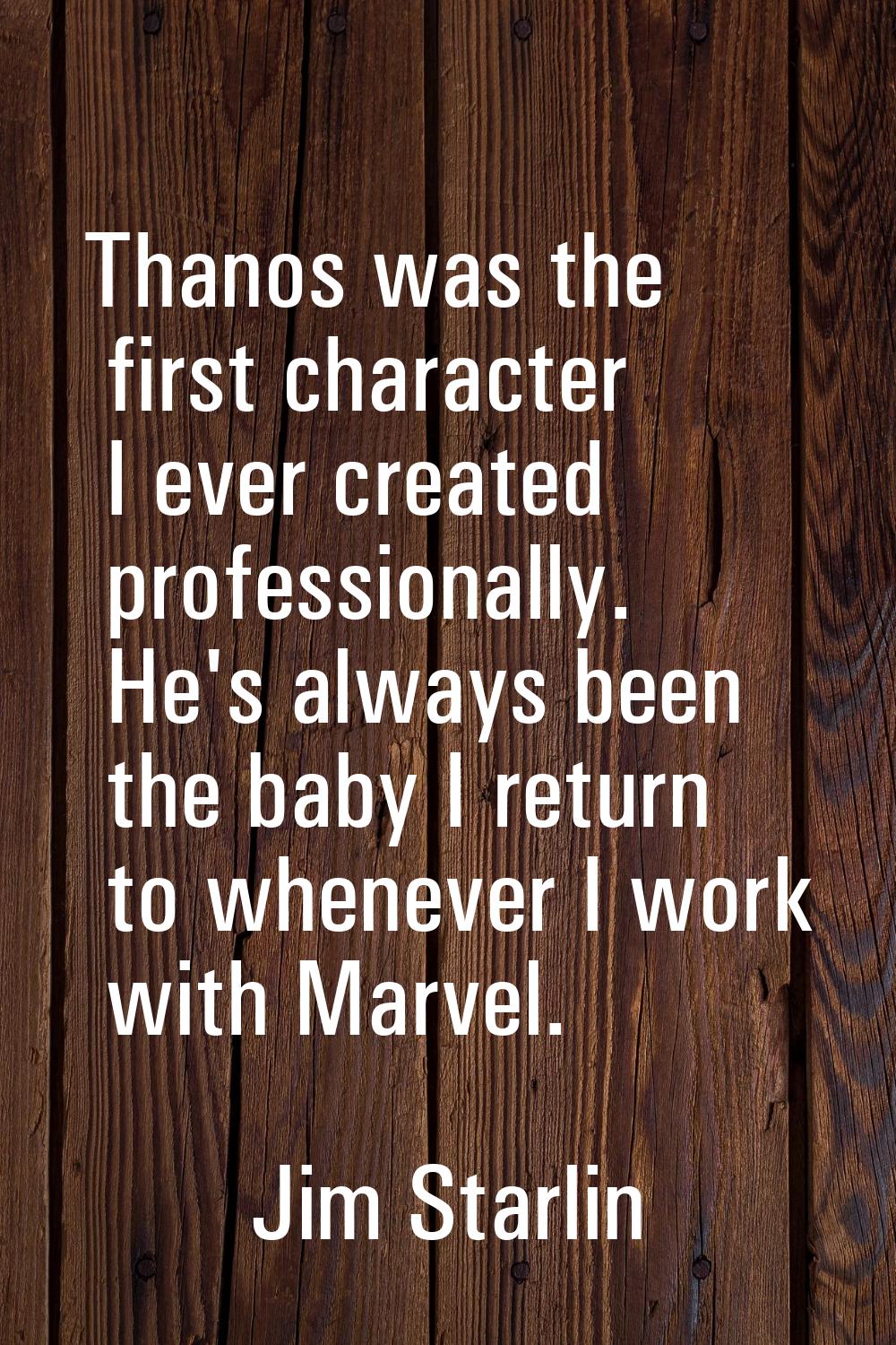 Thanos was the first character I ever created professionally. He's always been the baby I return to