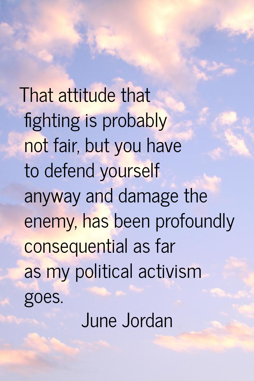 That attitude that fighting is probably not fair, but you have to defend yourself anyway and damage