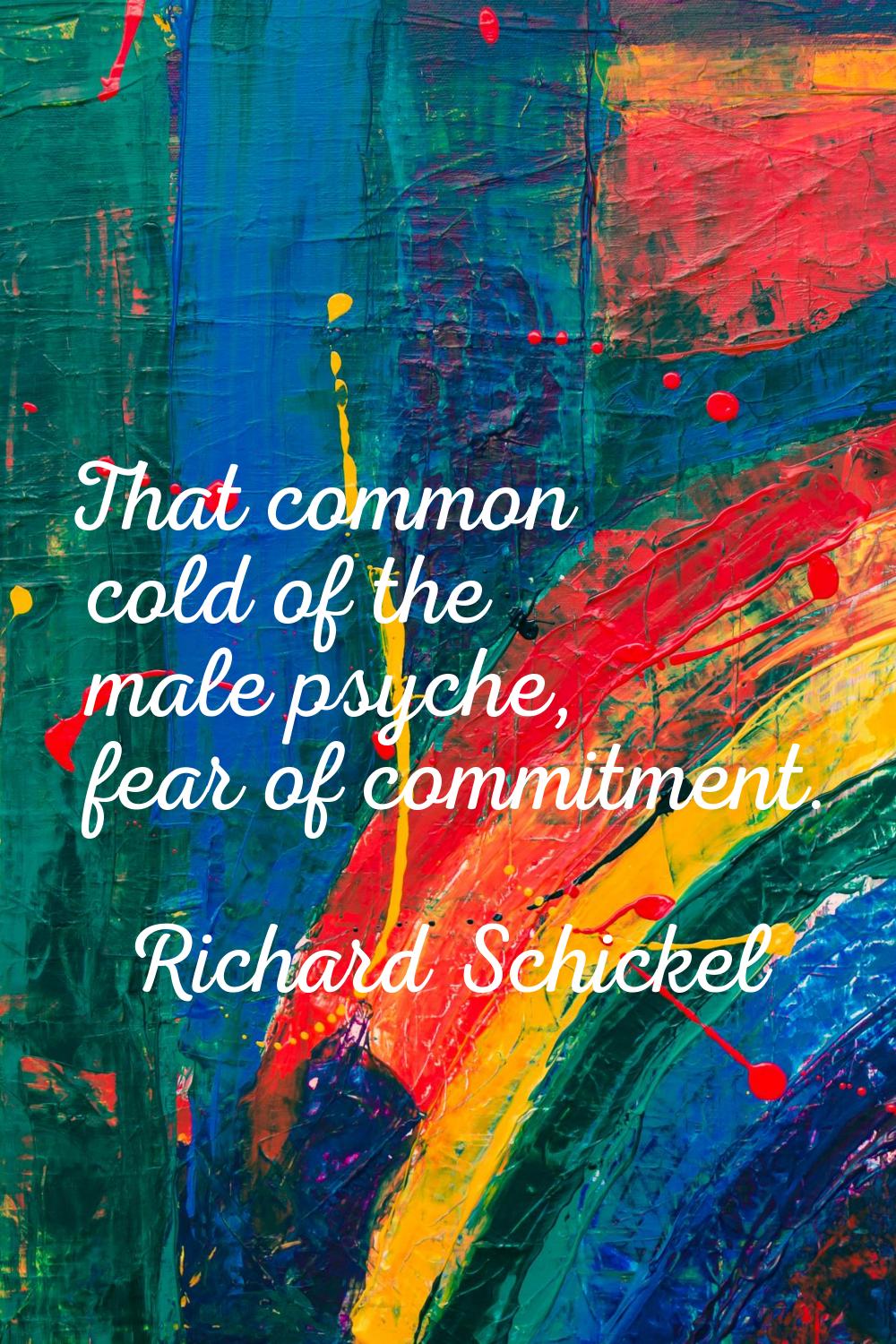That common cold of the male psyche, fear of commitment.