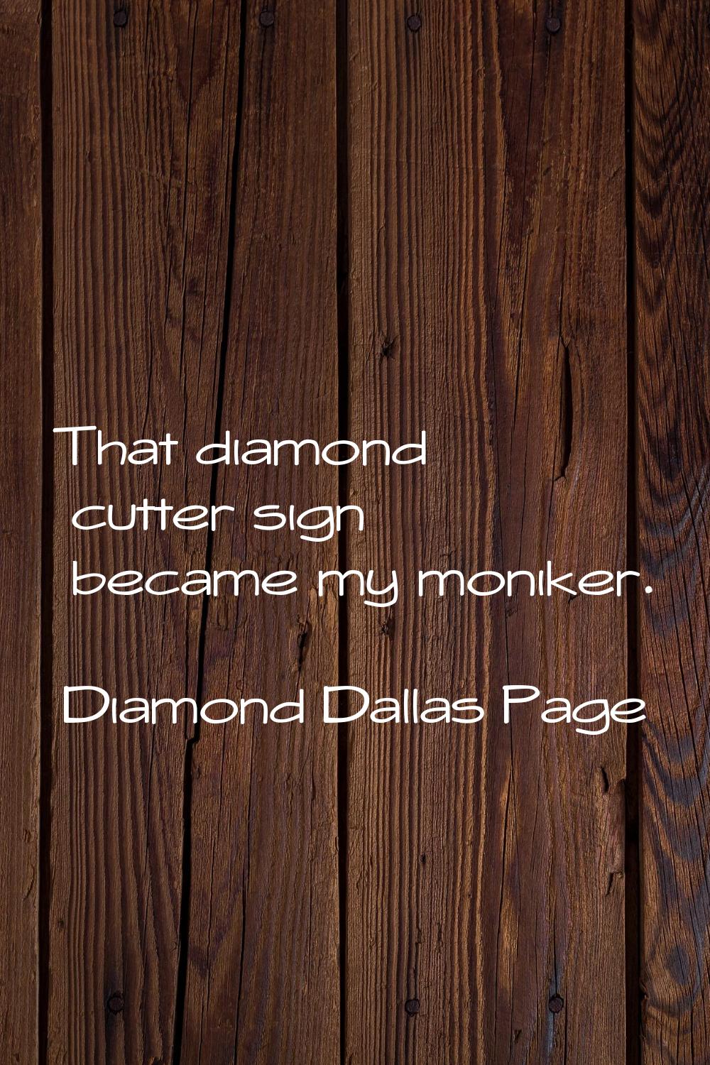 That diamond cutter sign became my moniker.