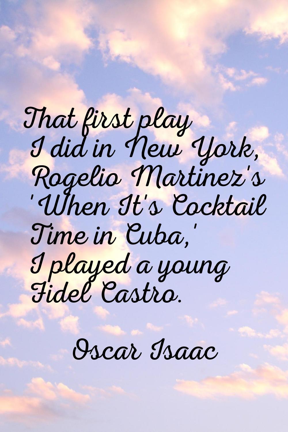 That first play I did in New York, Rogelio Martinez's 'When It's Cocktail Time in Cuba,' I played a