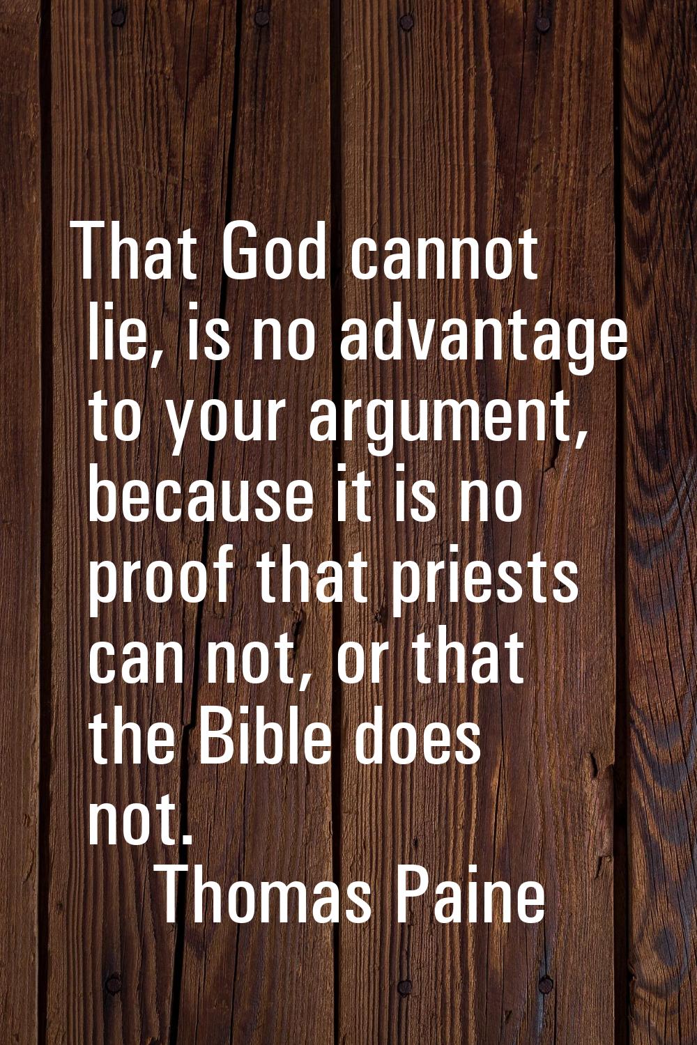 That God cannot lie, is no advantage to your argument, because it is no proof that priests can not,
