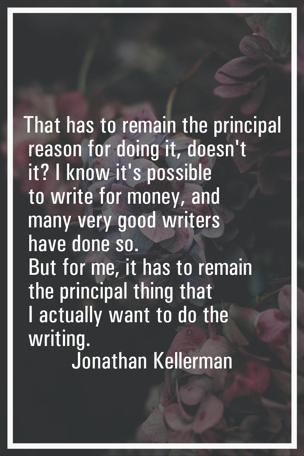 That has to remain the principal reason for doing it, doesn't it? I know it's possible to write for