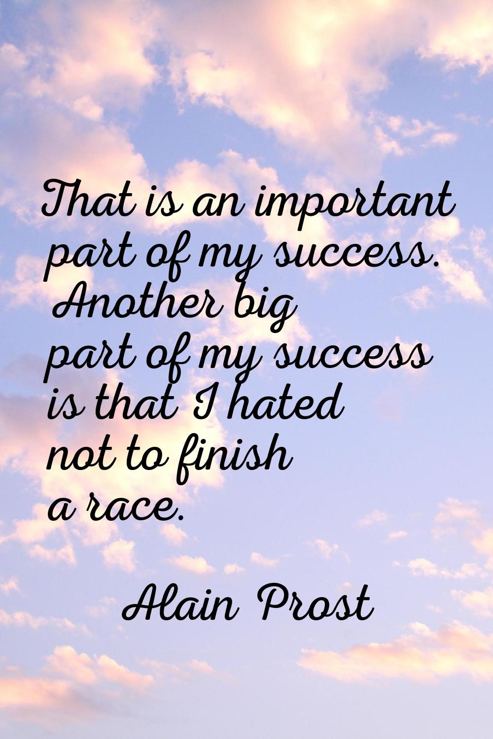 That is an important part of my success. Another big part of my success is that I hated not to fini