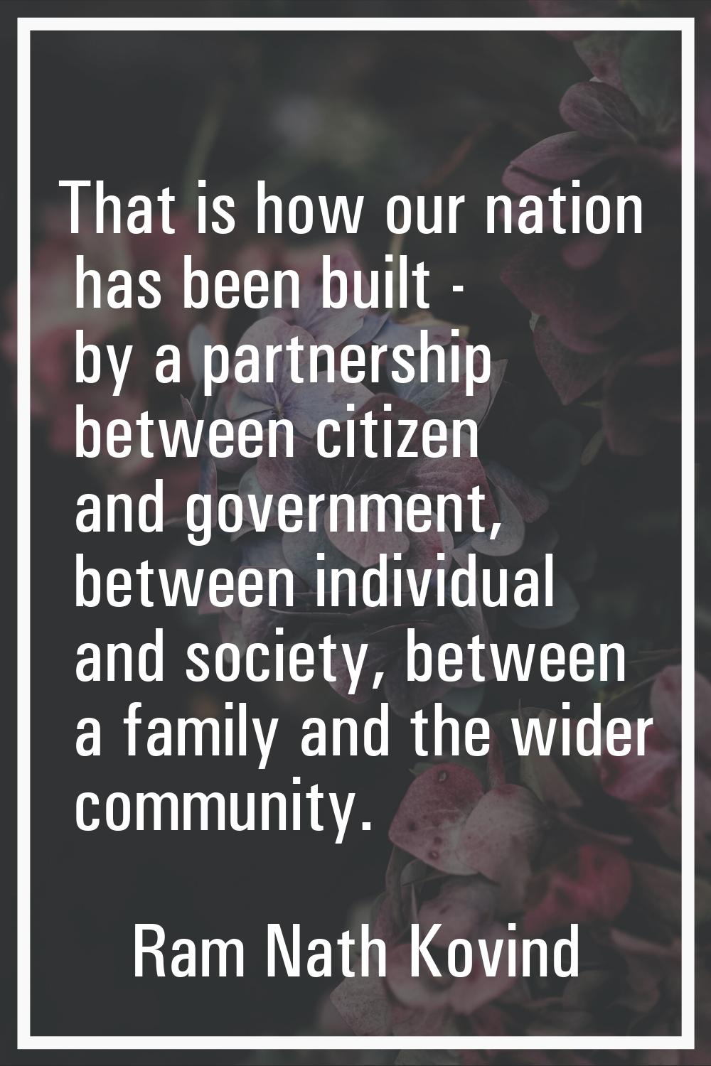 That is how our nation has been built - by a partnership between citizen and government, between in