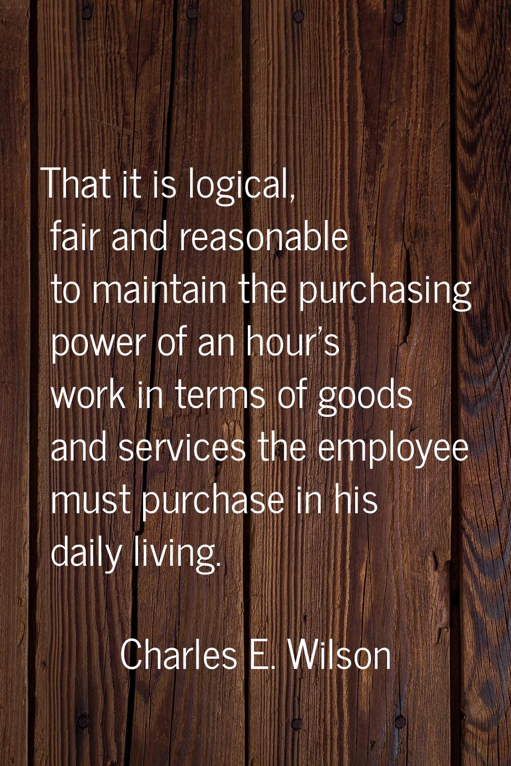 That it is logical, fair and reasonable to maintain the purchasing power of an hour's work in terms