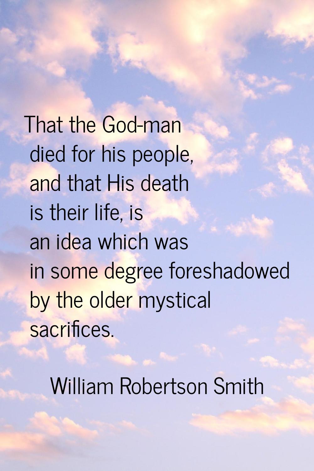 That the God-man died for his people, and that His death is their life, is an idea which was in som