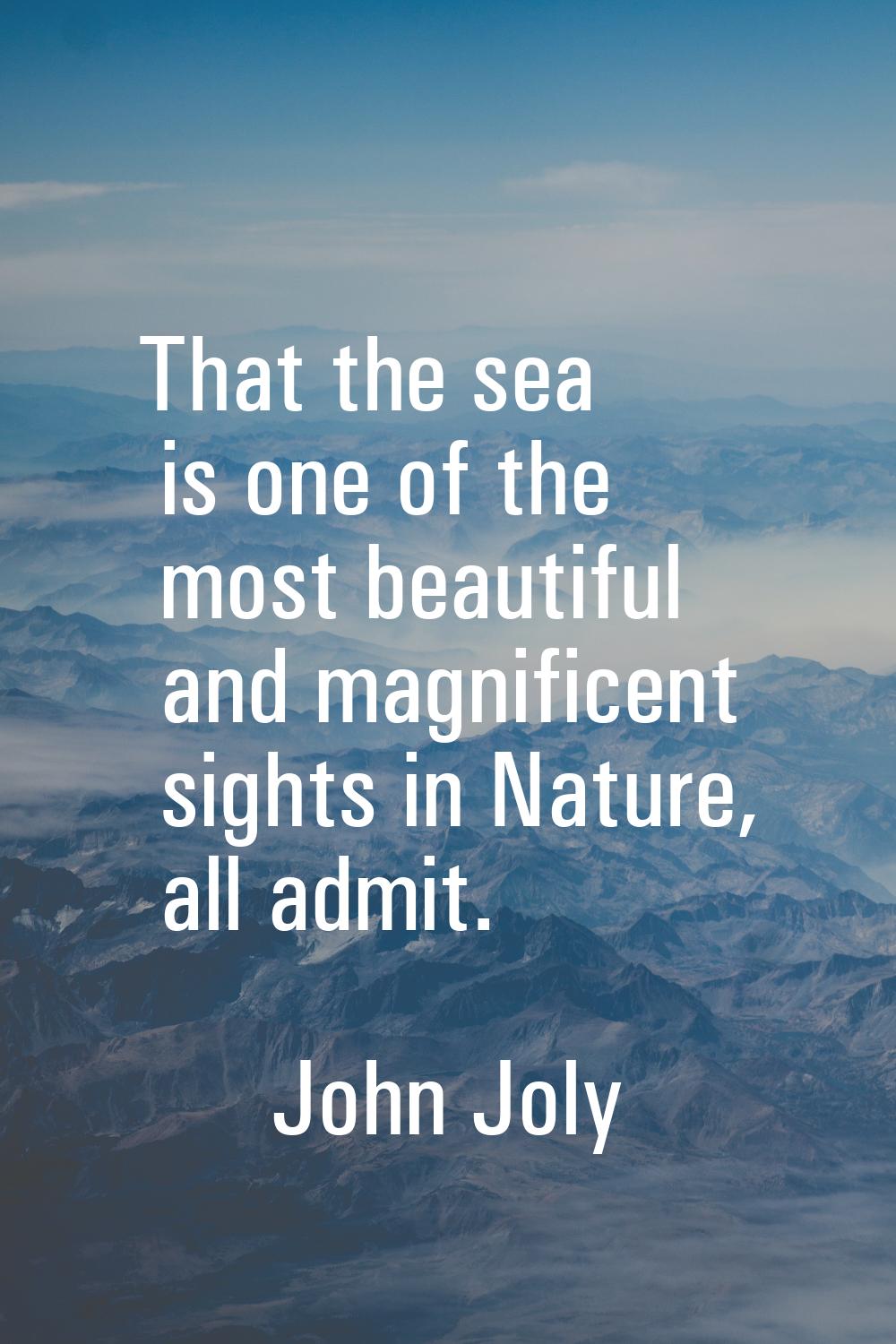 That the sea is one of the most beautiful and magnificent sights in Nature, all admit.