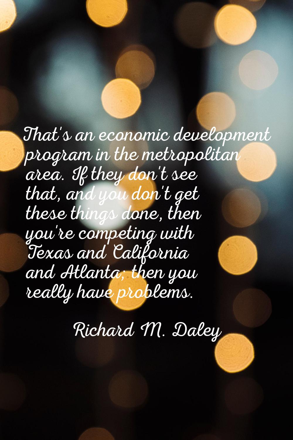 That's an economic development program in the metropolitan area. If they don't see that, and you do