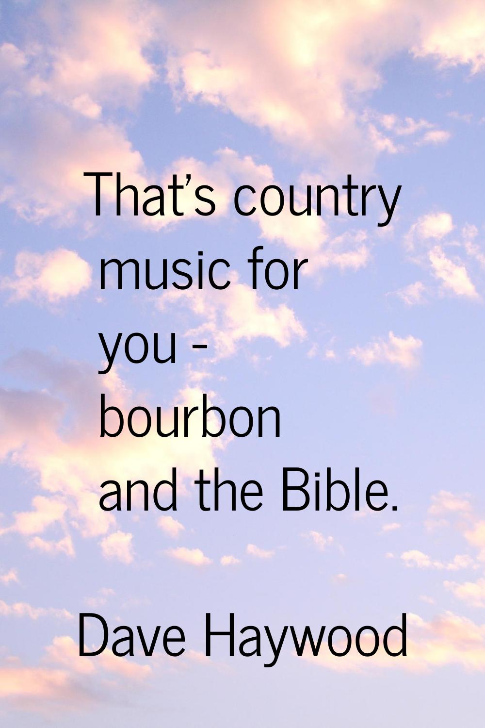 That's country music for you - bourbon and the Bible.