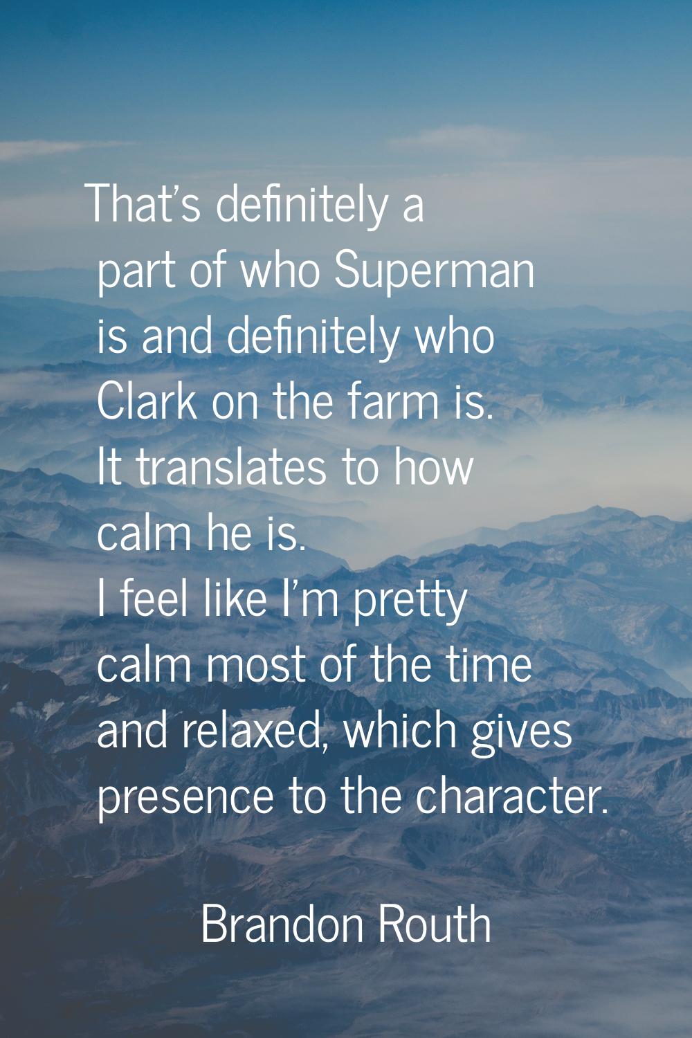 That's definitely a part of who Superman is and definitely who Clark on the farm is. It translates 
