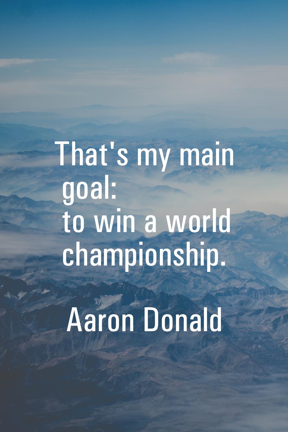 That's my main goal: to win a world championship.