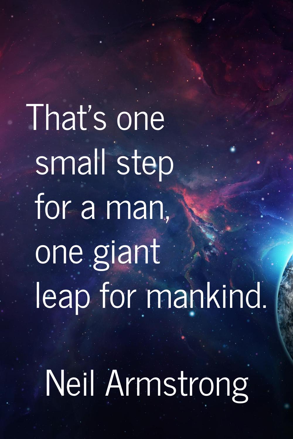 That's one small step for a man, one giant leap for mankind.