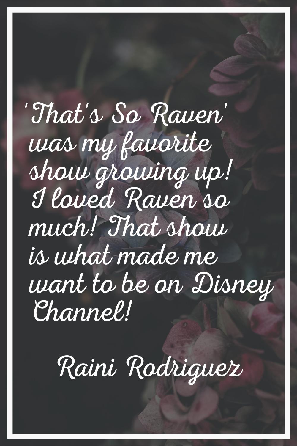 'That's So Raven' was my favorite show growing up! I loved Raven so much! That show is what made me