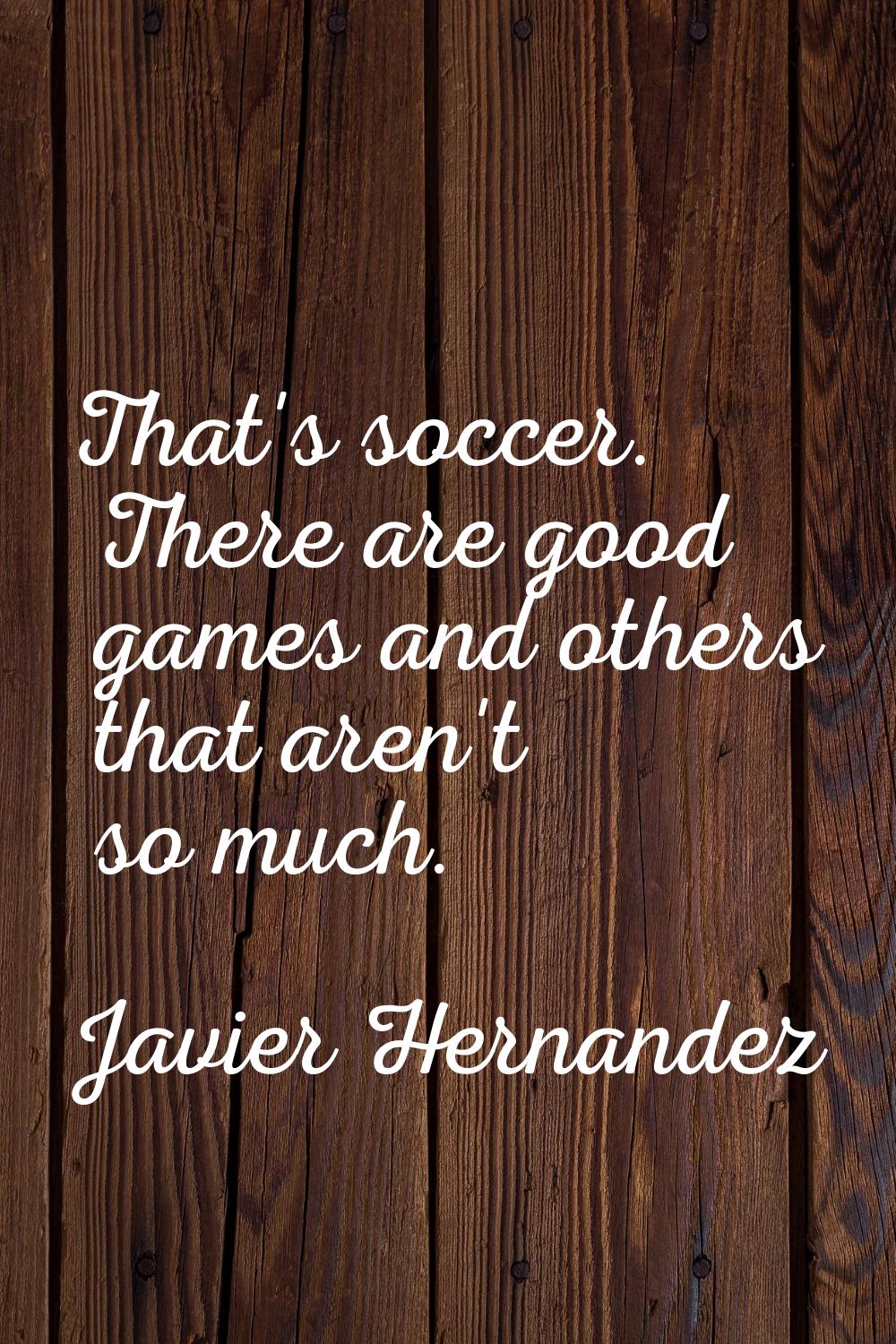That's soccer. There are good games and others that aren't so much.