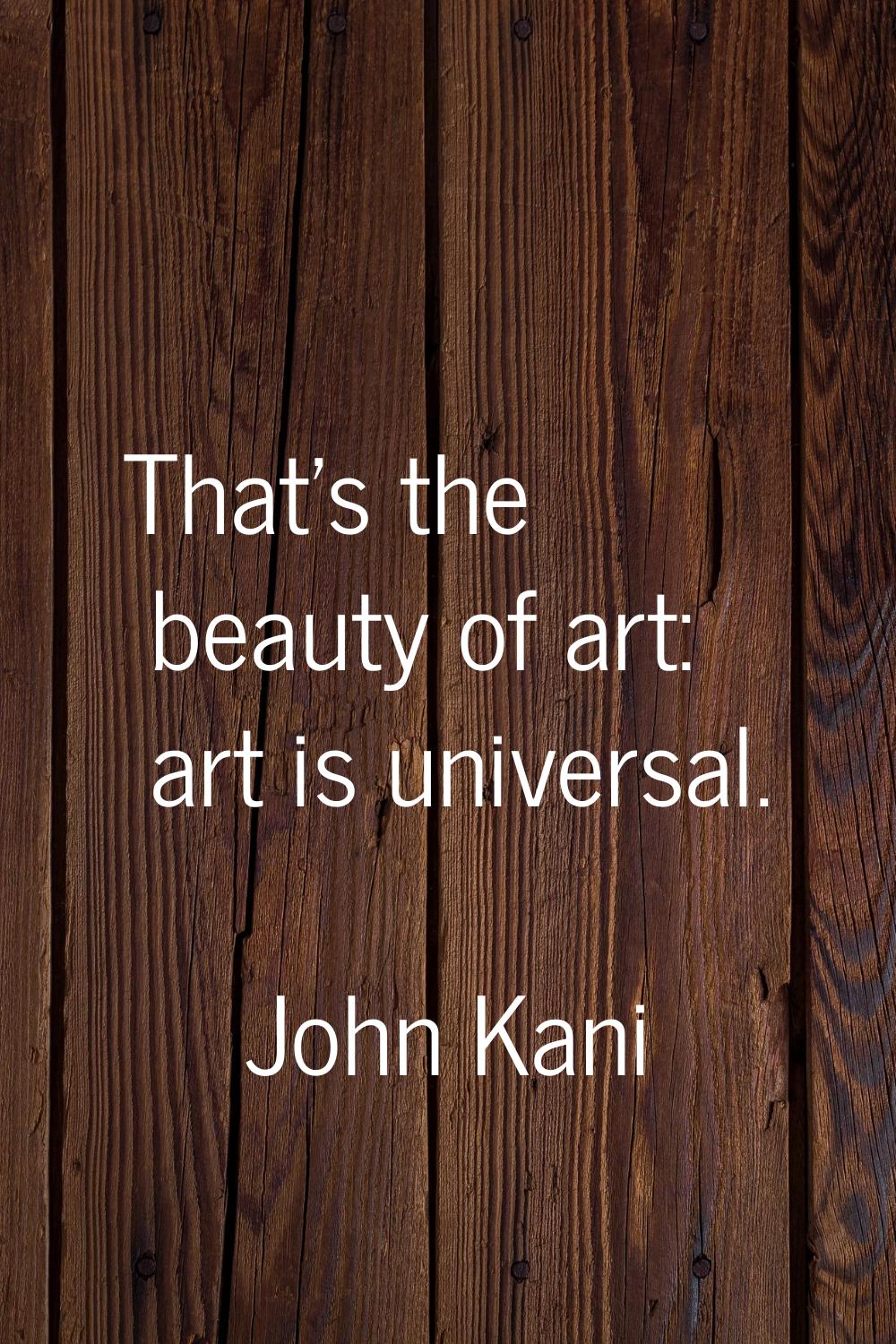 That's the beauty of art: art is universal.