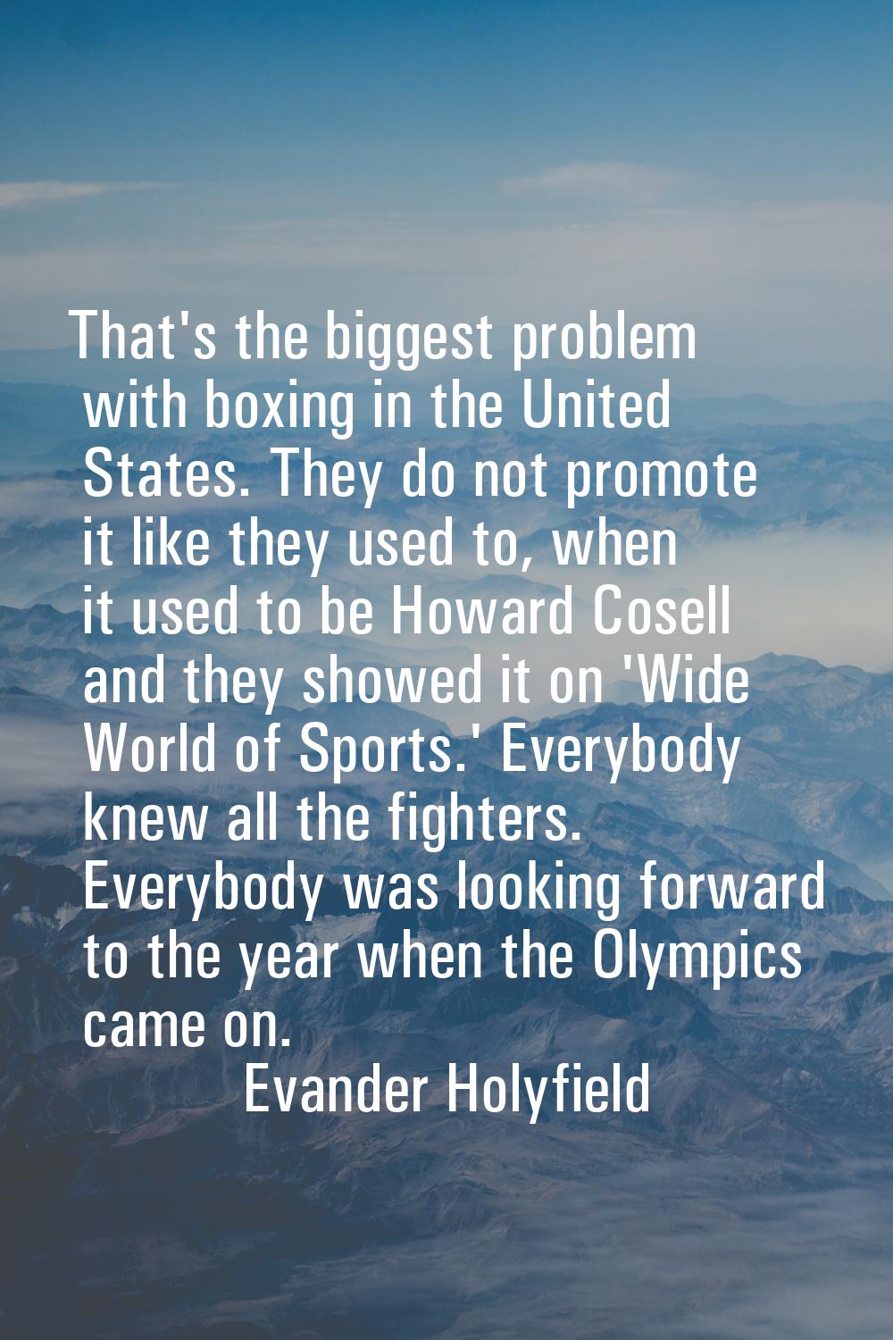 That's the biggest problem with boxing in the United States. They do not promote it like they used 