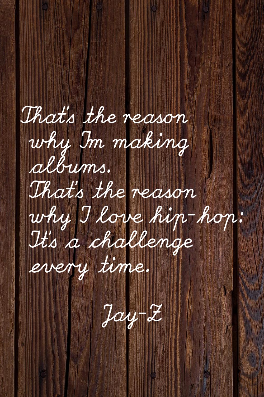 That's the reason why I'm making albums. That's the reason why I love hip-hop: It's a challenge eve
