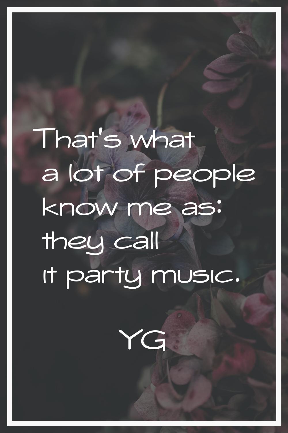 That's what a lot of people know me as: they call it party music.