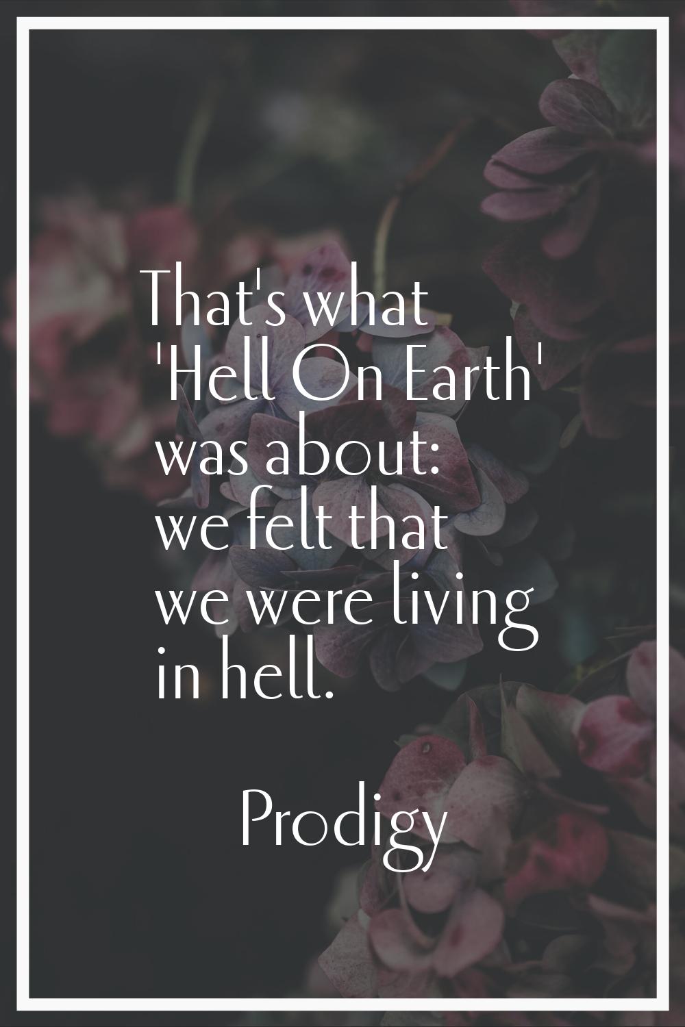 That's what 'Hell On Earth' was about: we felt that we were living in hell.