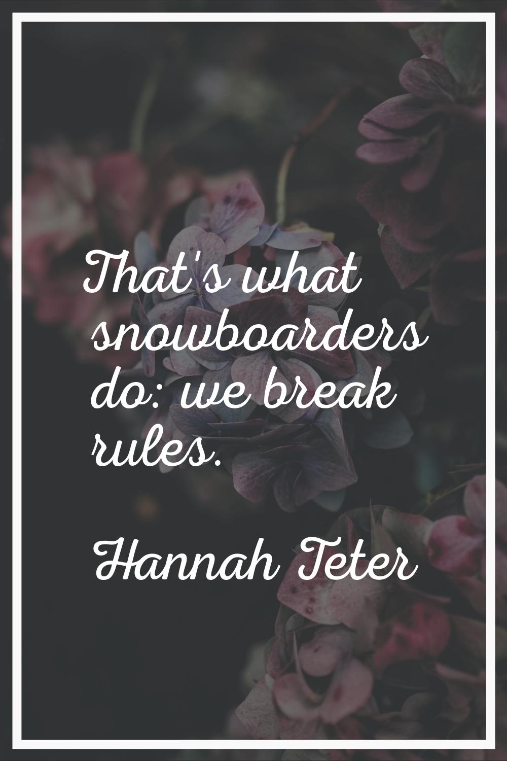 That's what snowboarders do: we break rules.