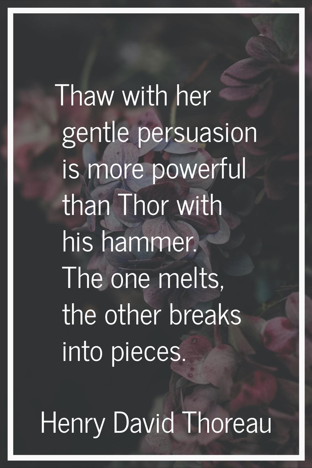Thaw with her gentle persuasion is more powerful than Thor with his hammer. The one melts, the othe