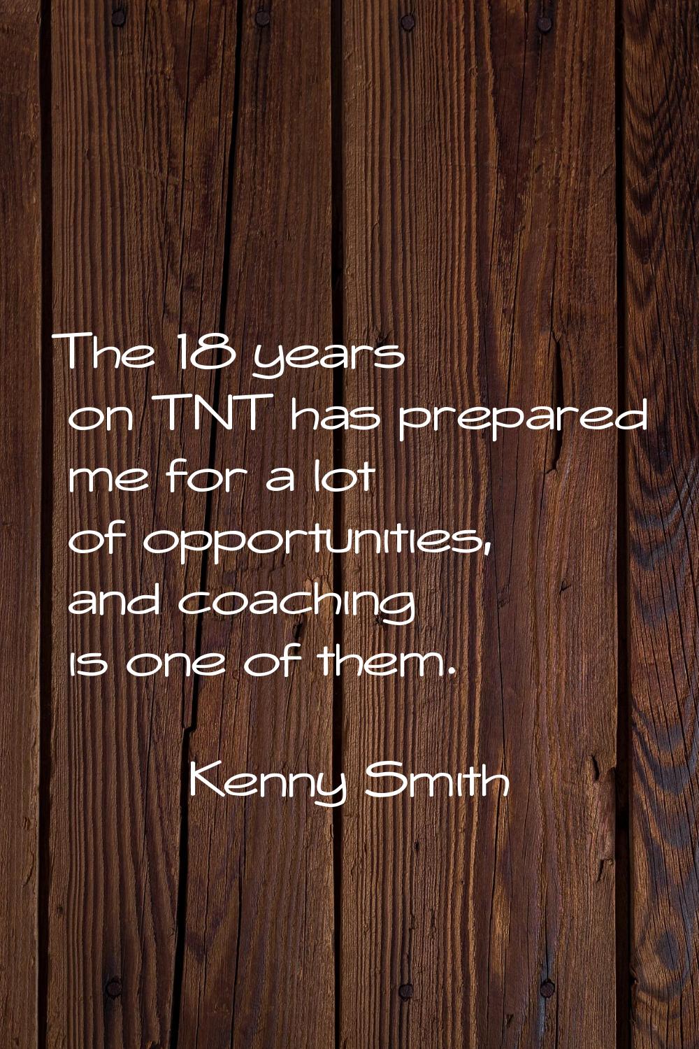 The 18 years on TNT has prepared me for a lot of opportunities, and coaching is one of them.