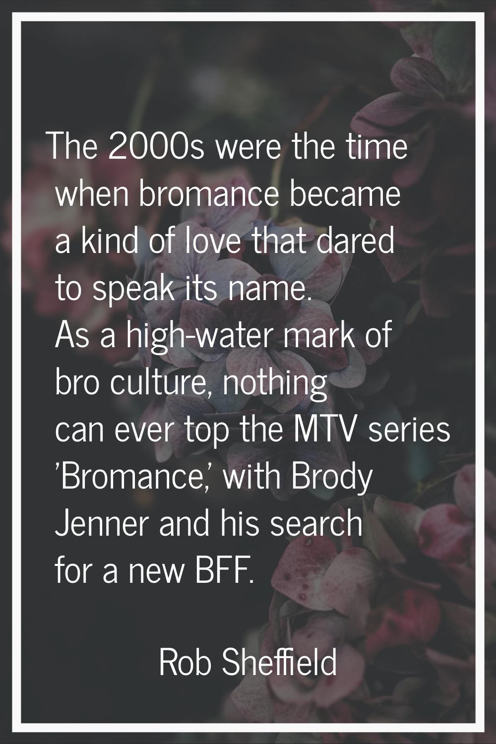 The 2000s were the time when bromance became a kind of love that dared to speak its name. As a high
