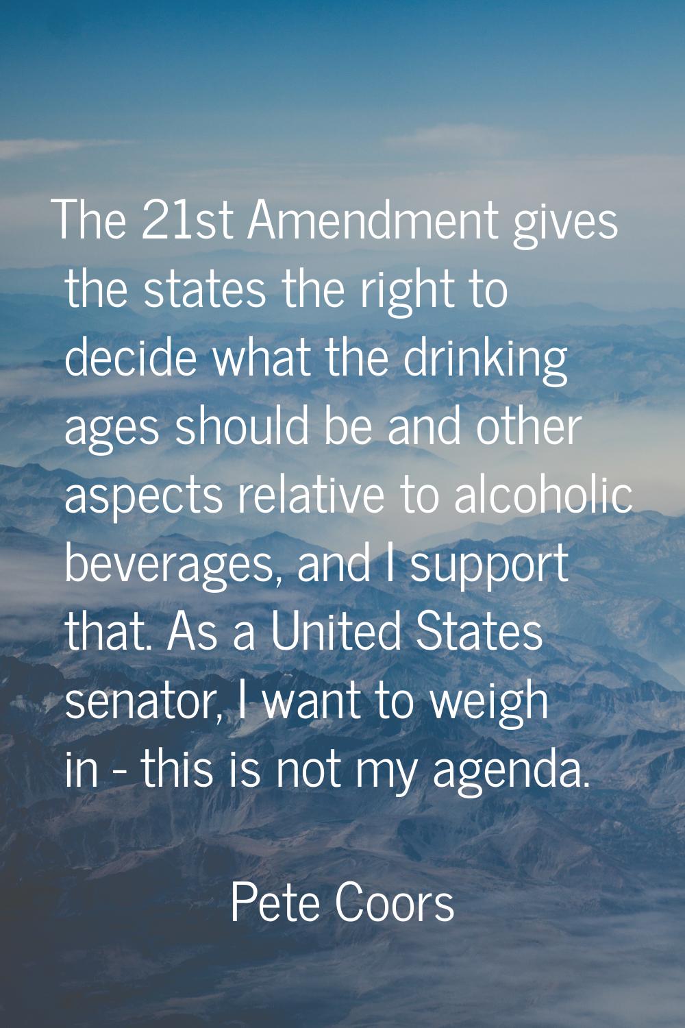 The 21st Amendment gives the states the right to decide what the drinking ages should be and other 
