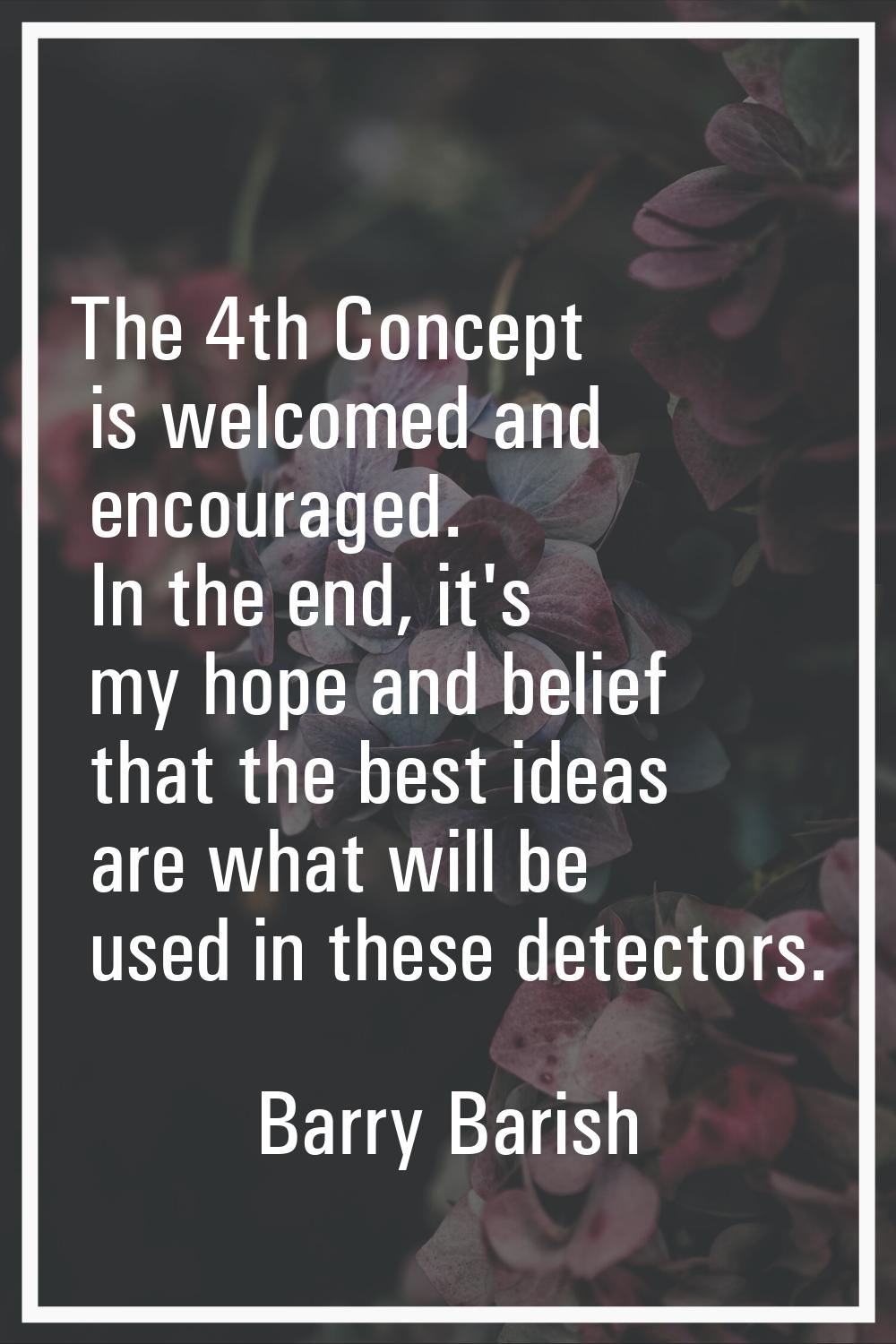 The 4th Concept is welcomed and encouraged. In the end, it's my hope and belief that the best ideas