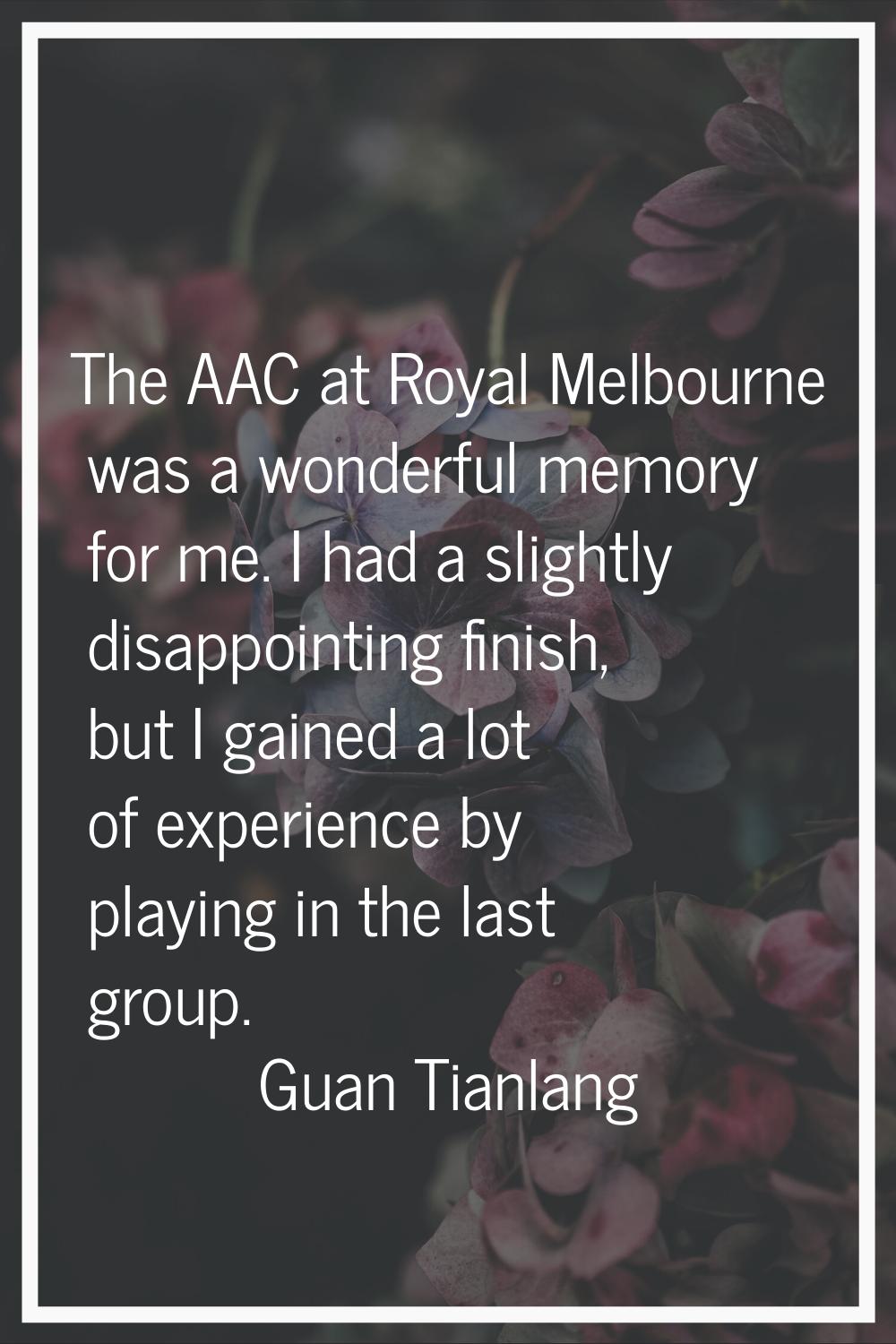 The AAC at Royal Melbourne was a wonderful memory for me. I had a slightly disappointing finish, bu