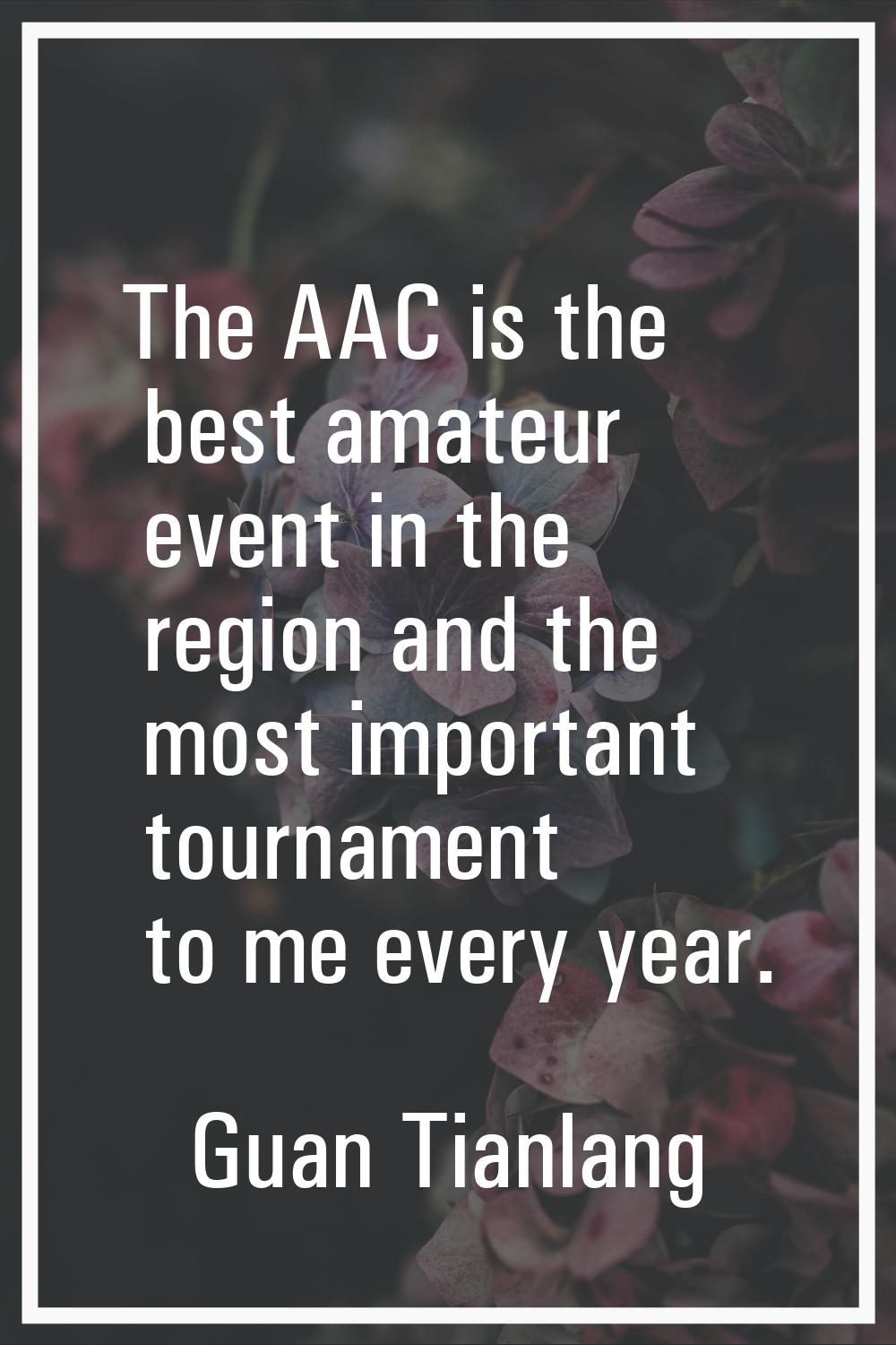 The AAC is the best amateur event in the region and the most important tournament to me every year.