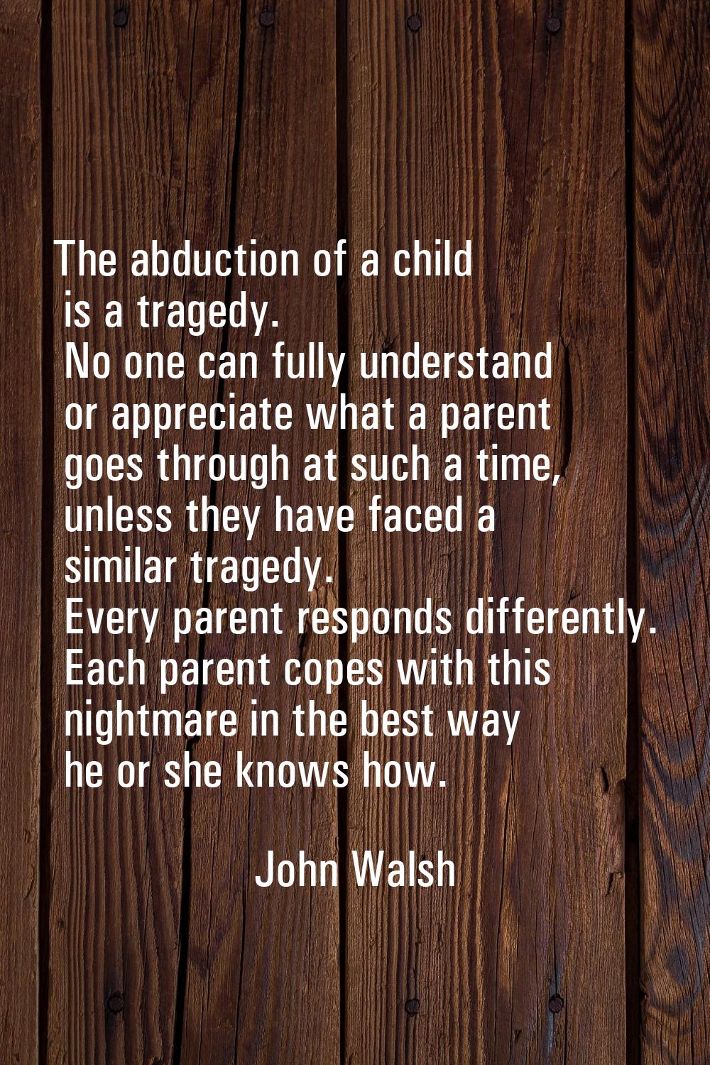 The abduction of a child is a tragedy. No one can fully understand or appreciate what a parent goes