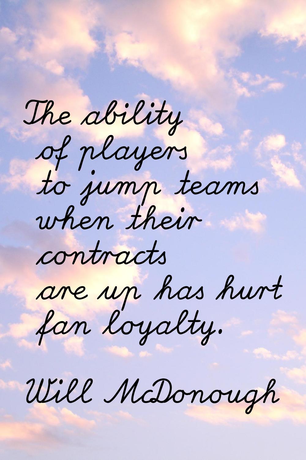 The ability of players to jump teams when their contracts are up has hurt fan loyalty.