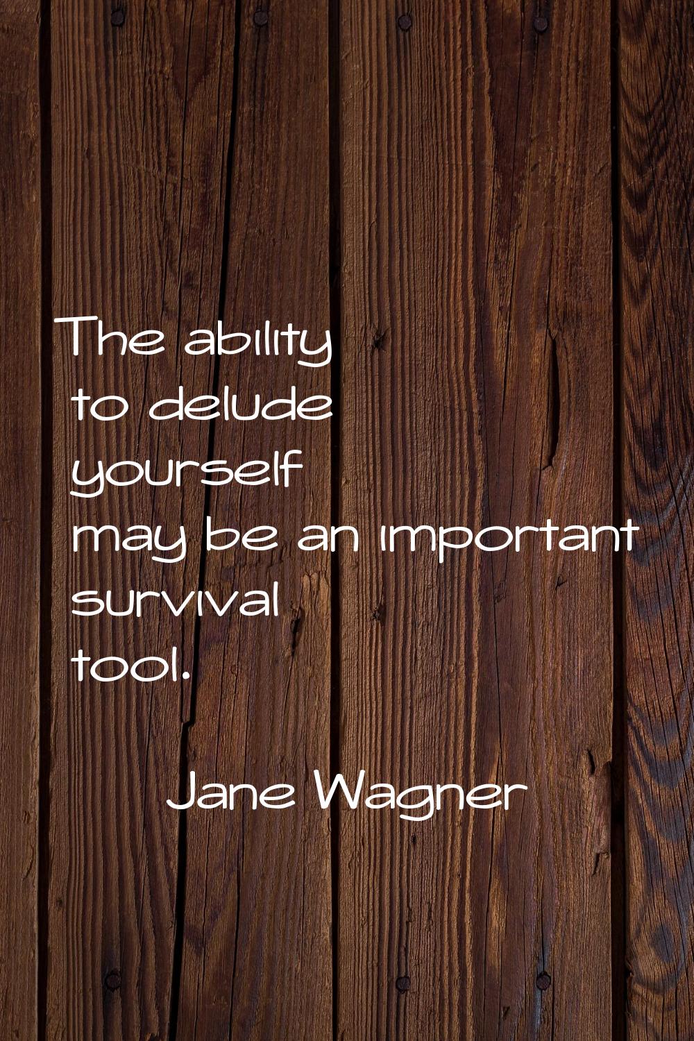 The ability to delude yourself may be an important survival tool.