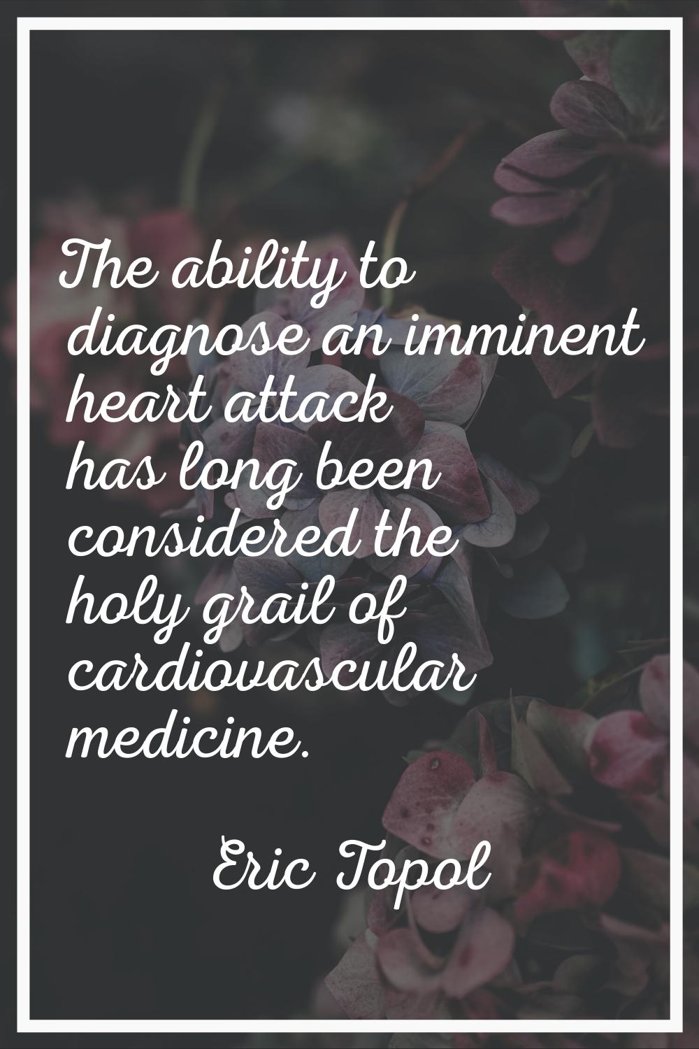The ability to diagnose an imminent heart attack has long been considered the holy grail of cardiov
