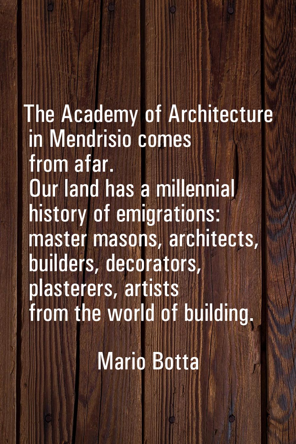 The Academy of Architecture in Mendrisio comes from afar. Our land has a millennial history of emig