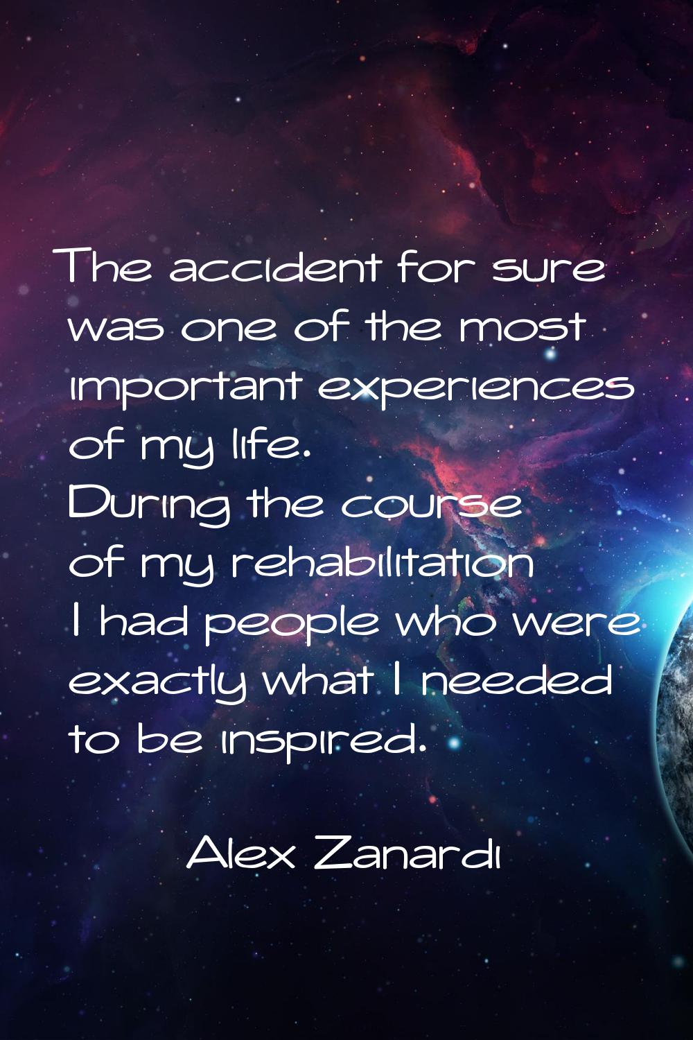The accident for sure was one of the most important experiences of my life. During the course of my