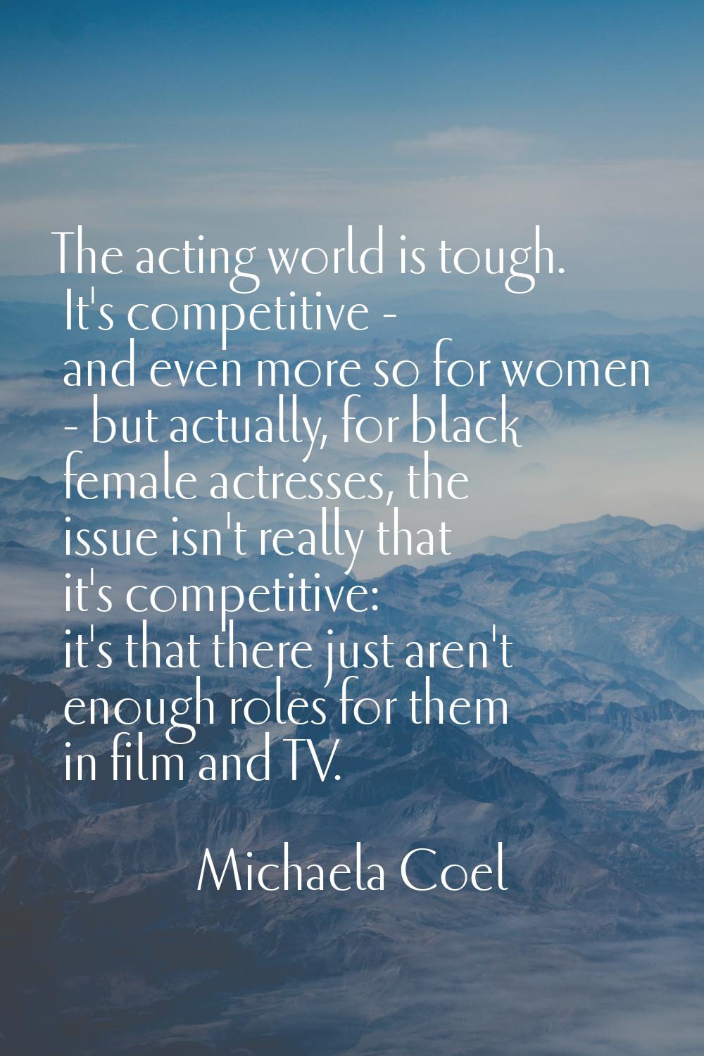 The acting world is tough. It's competitive - and even more so for women - but actually, for black 